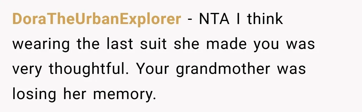 DoraTheUrbanExplorer − NTA I think wearing the last suit she made you was very thoughtful. Your grandmother was losing her memory.
