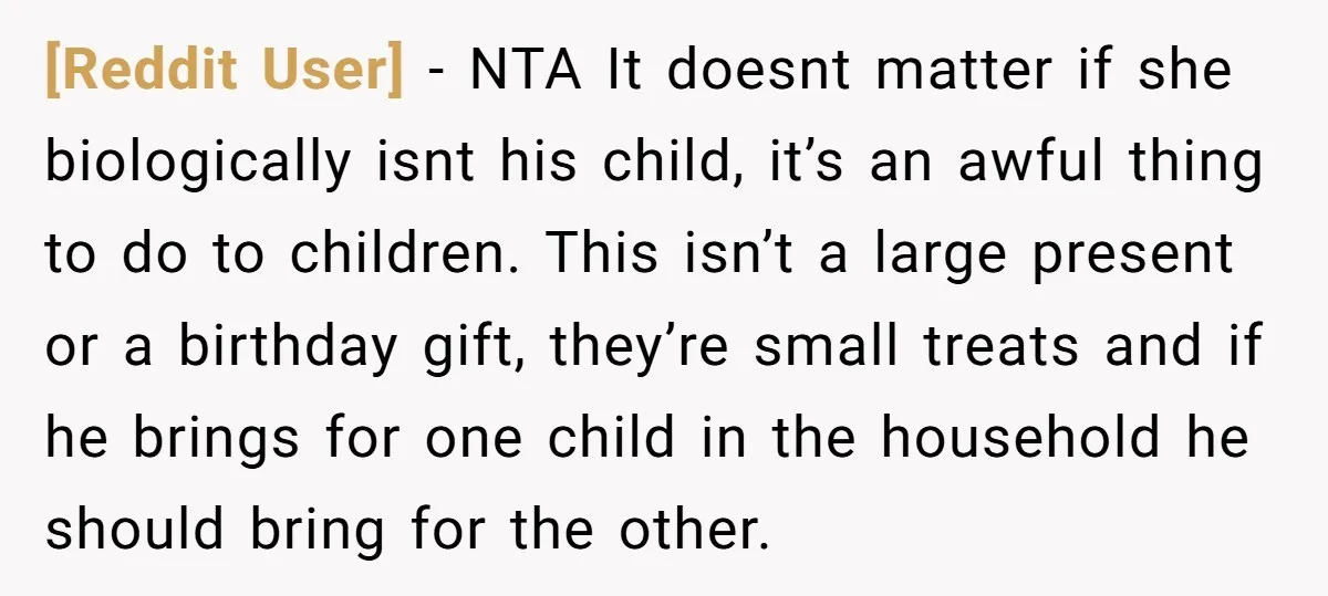 [Reddit User] − NTA It doesnt matter if she biologically isnt his child, it’s an awful thing to do to children. This isn’t a large present or a birthday gift,...