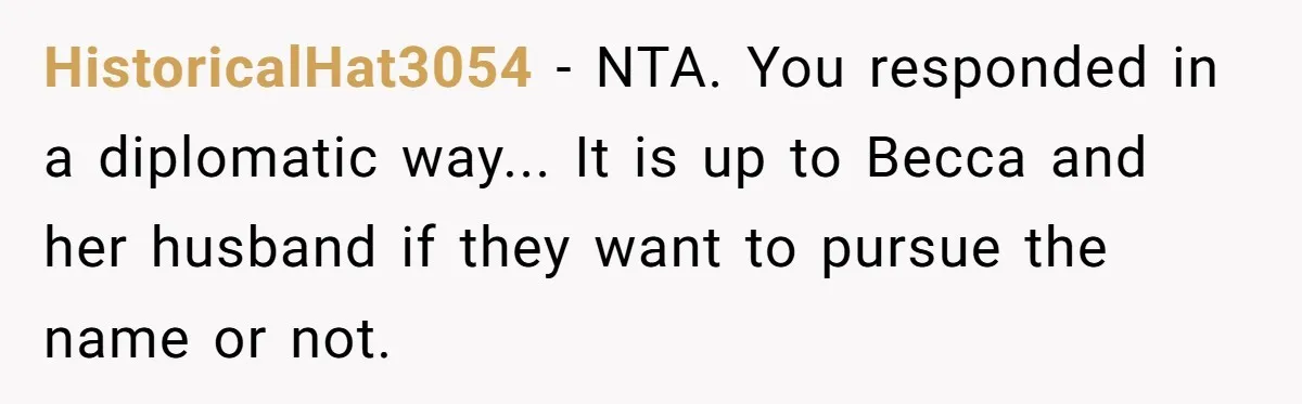 HistoricalHat3054 − NTA. You responded in a diplomatic way... It is up to Becca and her husband if they want to pursue the name or not.