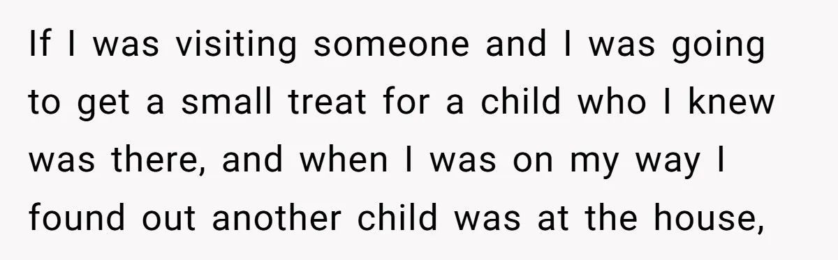 If I was visiting someone and I was going to get a small treat for a child who I knew was there, and when I was on my way I...