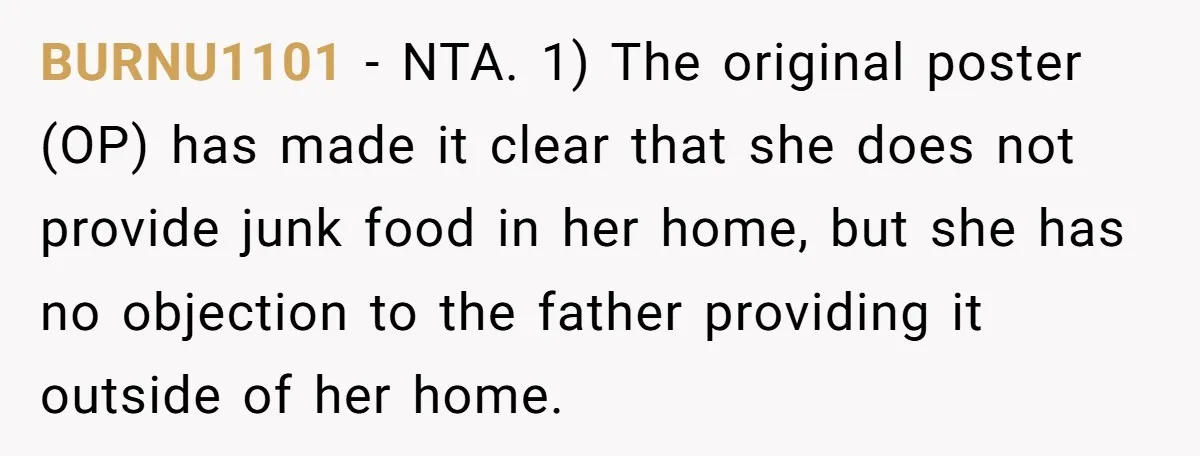 BURNU1101 − NTA. 1) The original poster (OP) has made it clear that she does not provide junk food in her home, but she has no objection to the father...
