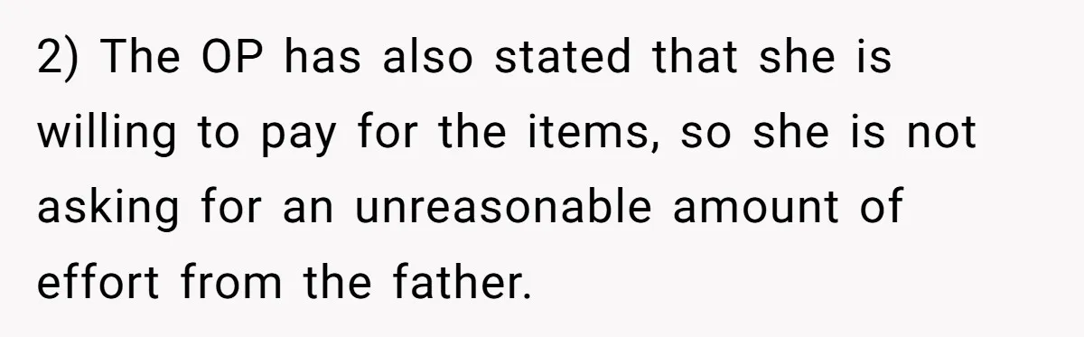 2) The OP has also stated that she is willing to pay for the items, so she is not asking for an unreasonable amount of effort from the father.