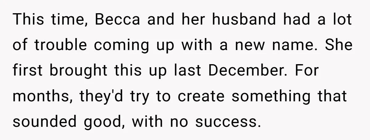 This time, Becca and her husband had a lot of trouble coming up with a new name. She first brought this up last December. For months, they'd try to create...