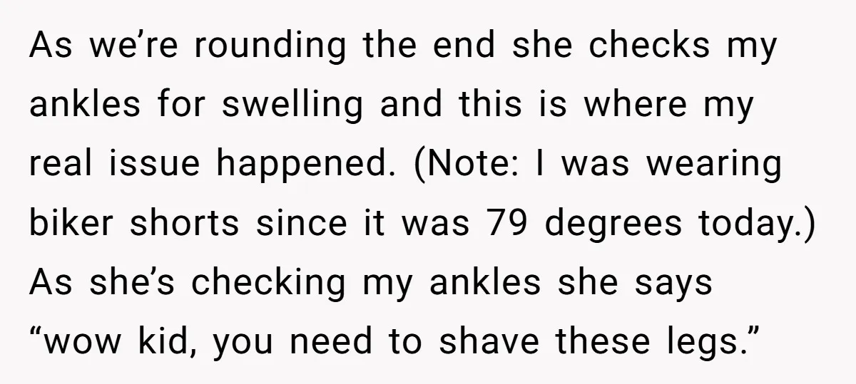 As we’re rounding the end she checks my ankles for swelling and this is where my real issue happened. (Note: I was wearing biker shorts since it was 79 degrees...
