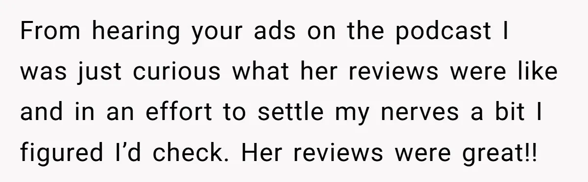 From hearing your ads on the podcast I was just curious what her reviews were like and in an effort to settle my nerves a bit I figured I’d check....