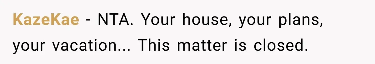 KazeKae − NTA. Your house, your plans, your vacation... This matter is closed.