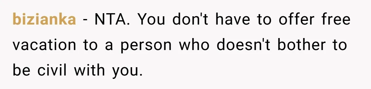 bizianka − NTA. You don't have to offer free vacation to a person who doesn't bother to be civil with you.
