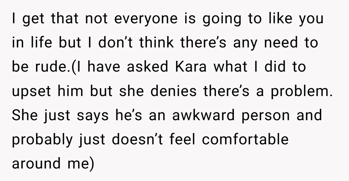 I get that not everyone is going to like you in life but I don’t think there’s any need to be rude.(I have asked Kara what I did to upset...