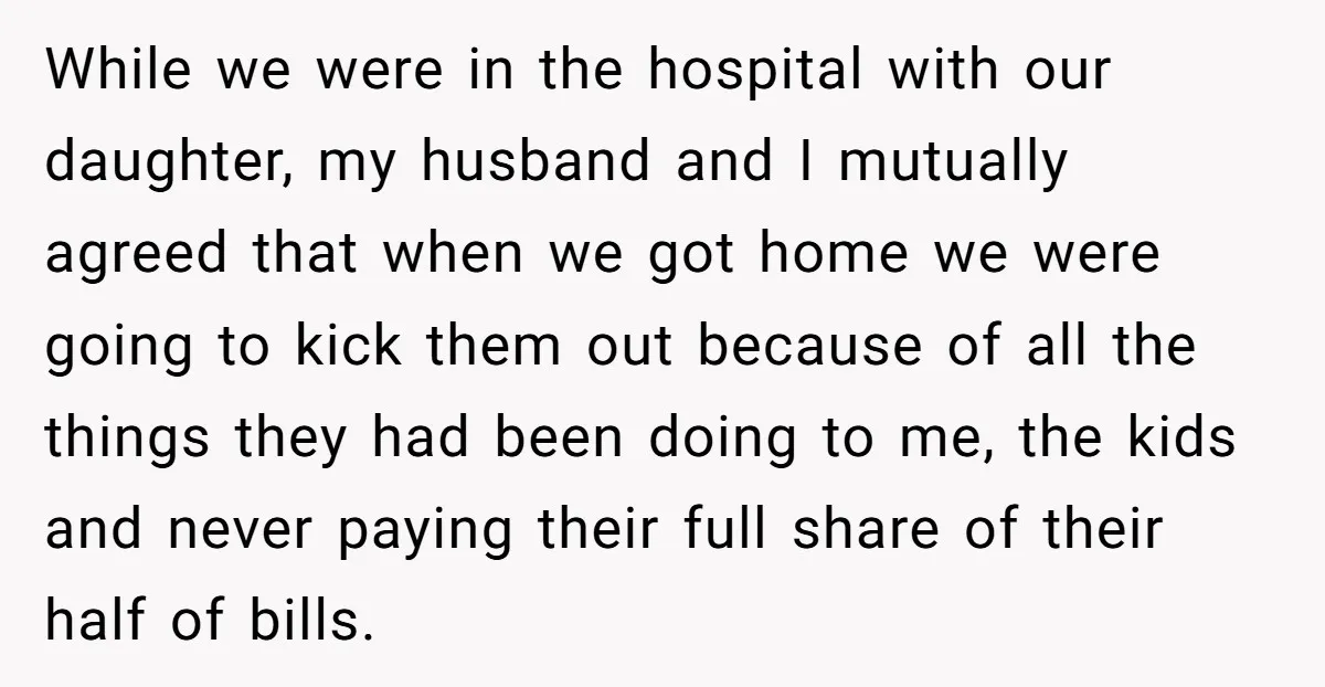 While we were in the hospital with our daughter, my husband and I mutually agreed that when we got home we were going to kick them out because of all...