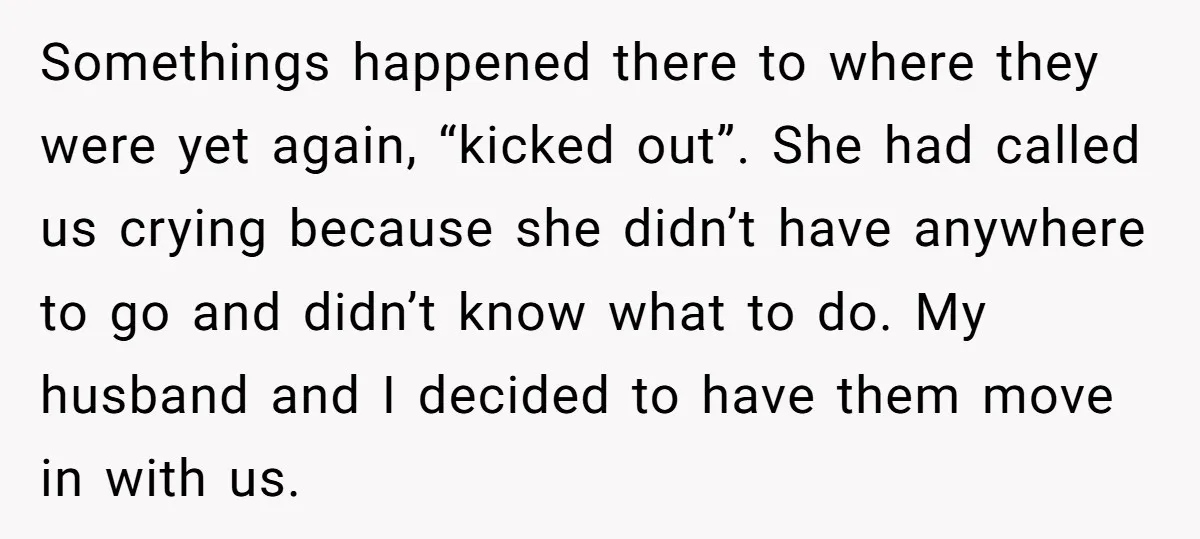 Somethings happened there to where they were yet again, “kicked out”. She had called us crying because she didn’t have anywhere to go and didn’t know what to do. My...