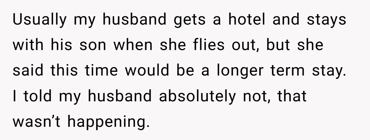 Usually my husband gets a hotel and stays with his son when she flies out, but she said this time would be a longer term stay. I told my husband...