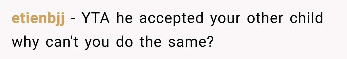 etienbjj − YTA he accepted your other child why can't you do the same?