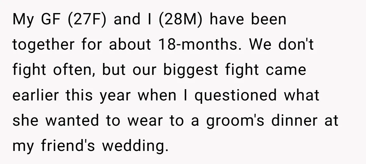 My GF (27F) and I (28M) have been together for about 18-months. We don't fight often, but our biggest fight came earlier this year when I questioned what she wanted...
