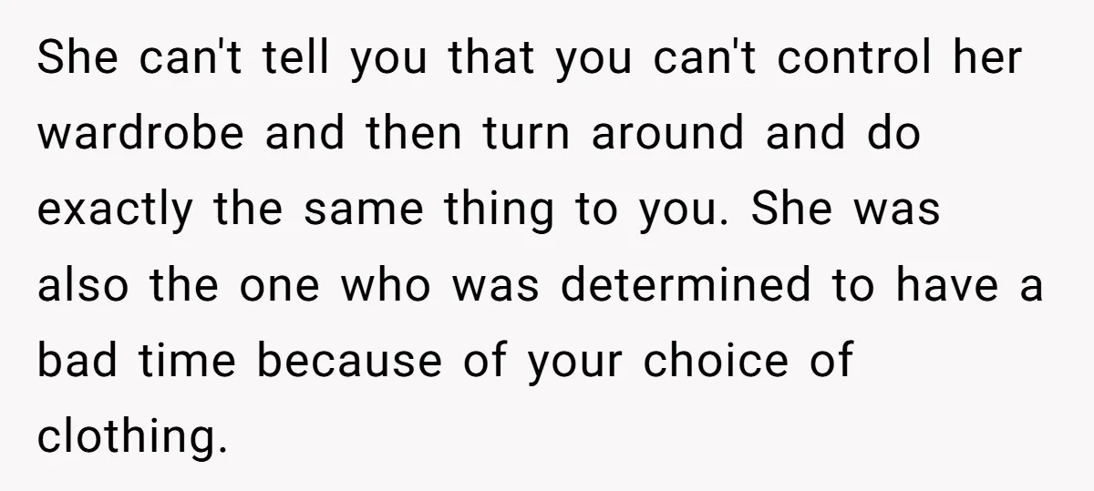 She can't tell you that you can't control her wardrobe and then turn around and do exactly the same thing to you. She was also the one who was determined...