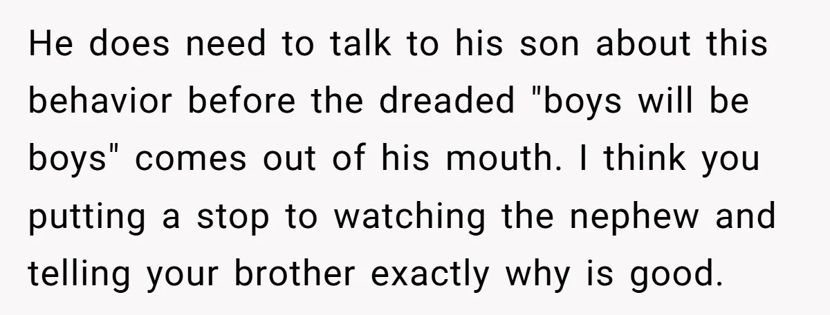 He does need to talk to his son about this behavior before the dreaded "boys will be boys" comes out of his mouth. I think you putting a stop to...