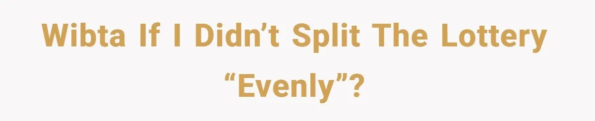 WIBTA if I didn’t split the lottery “evenly”?