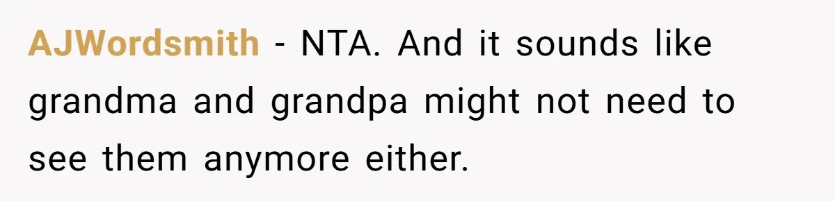 AJWordsmith − NTA. And it sounds like grandma and grandpa might not need to see them anymore either.