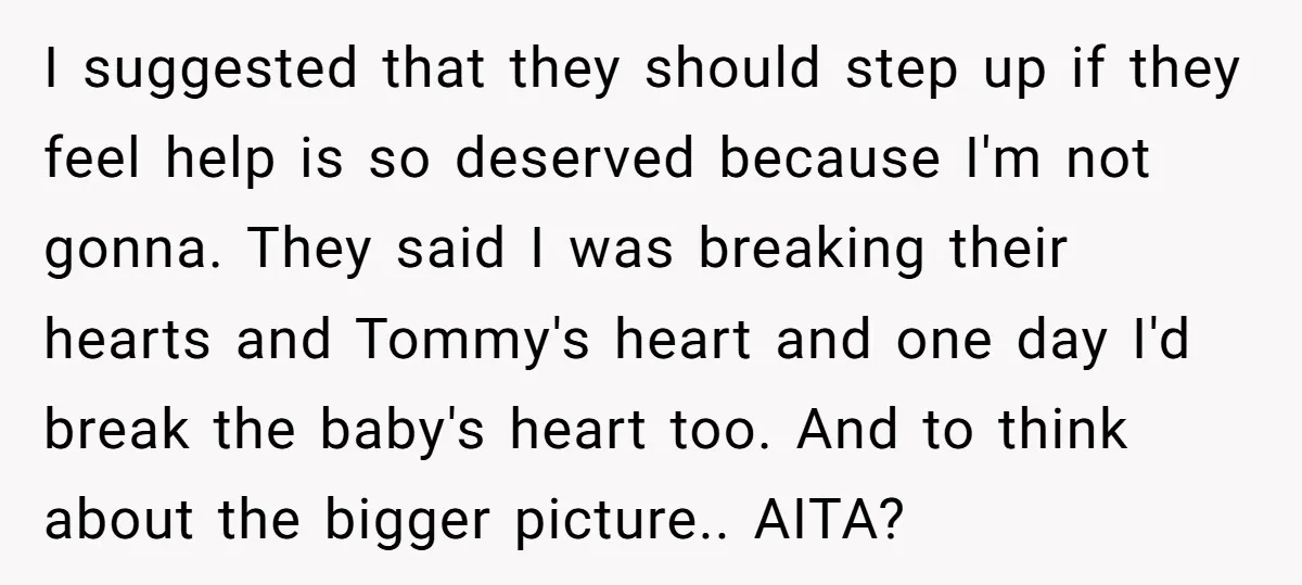I suggested that they should step up if they feel help is so deserved because I'm not gonna. They said I was breaking their hearts and Tommy's heart and one...