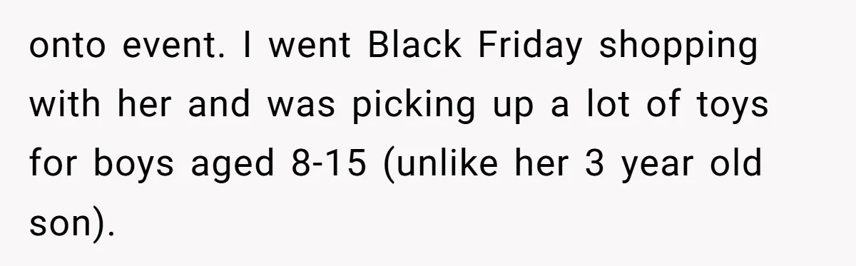 onto event. I went Black Friday shopping with her and was picking up a lot of toys for boys aged 8-15 (unlike her 3 year old son).
