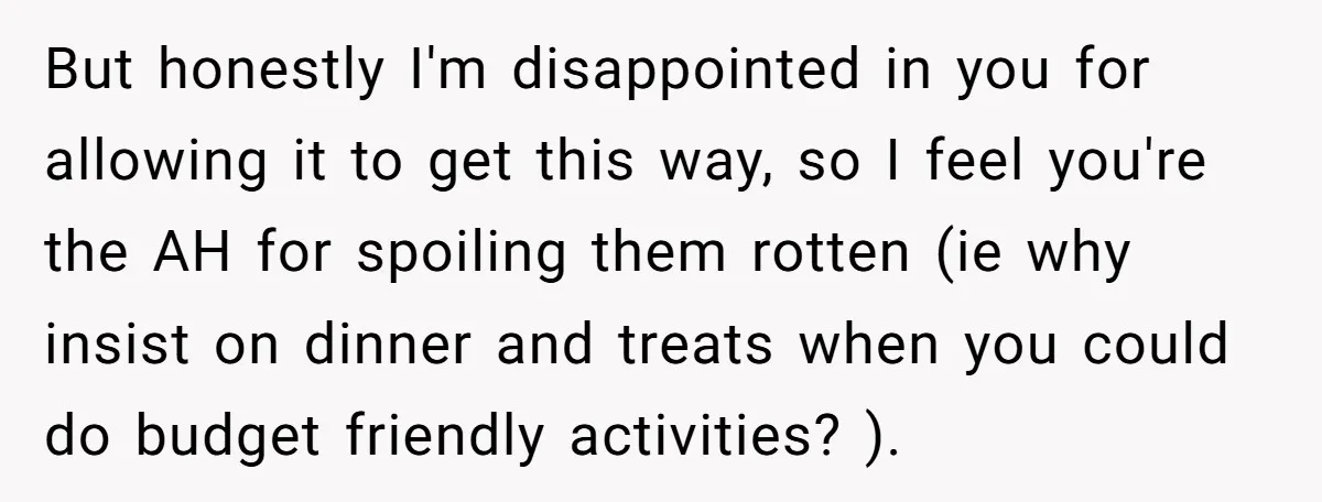 But honestly I'm disappointed in you for allowing it to get this way, so I feel you're the AH for spoiling them rotten (ie why insist on dinner and treats...