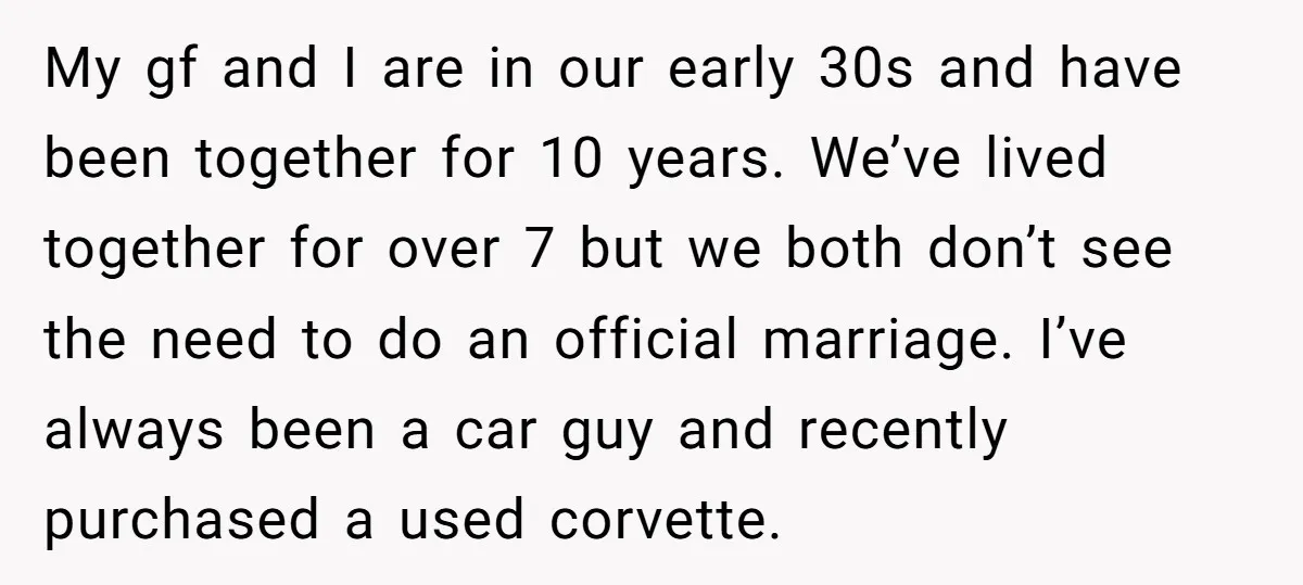 My gf and I are in our early 30s and have been together for 10 years. We’ve lived together for over 7 but we both don’t see the need to...