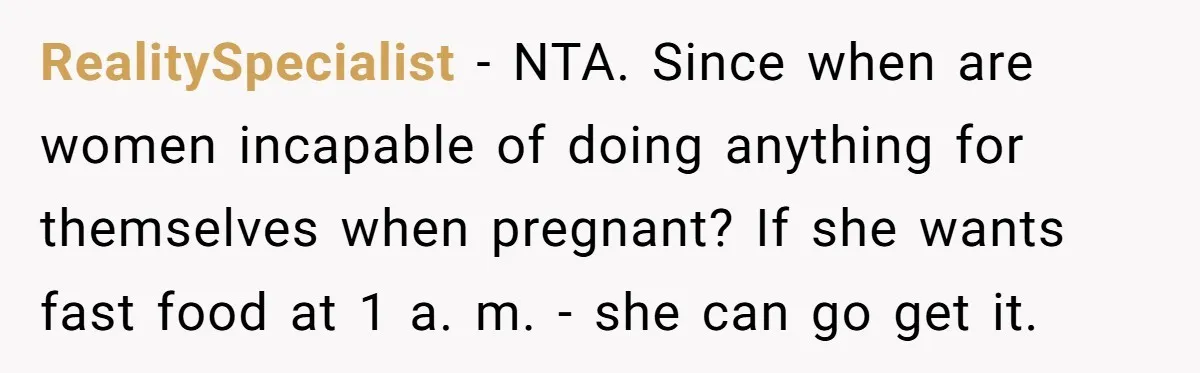 RealitySpecialist − NTA. Since when are women incapable of doing anything for themselves when pregnant? If she wants fast food at 1 a. m. - she can go get it.