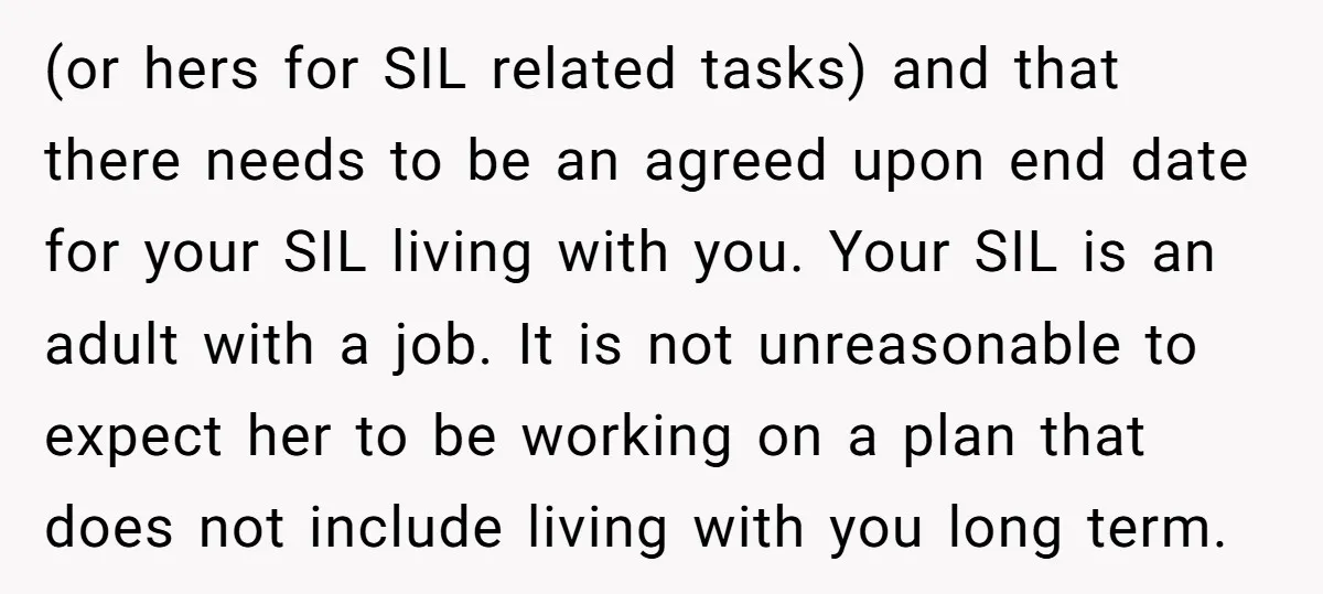 (or hers for SIL related tasks) and that there needs to be an agreed upon end date for your SIL living with you. Your SIL is an adult with a...