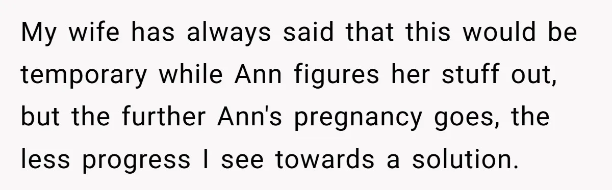 My wife has always said that this would be temporary while Ann figures her stuff out, but the further Ann's pregnancy goes, the less progress I see towards a solution.