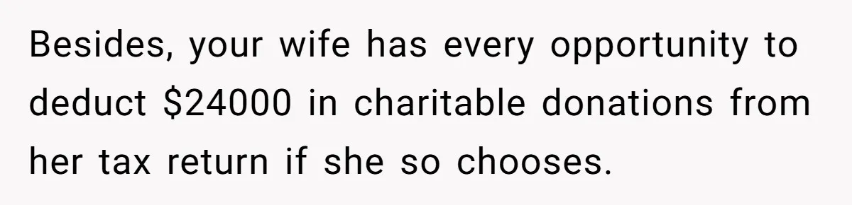 Besides, your wife has every opportunity to deduct $24000 in charitable donations from her tax return if she so chooses.