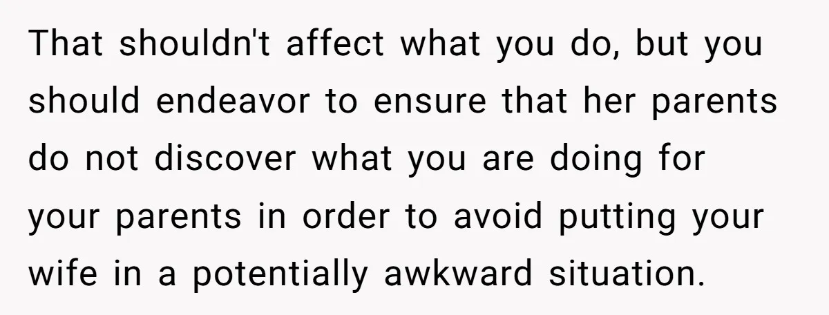 That shouldn't affect what you do, but you should endeavor to ensure that her parents do not discover what you are doing for your parents in order to avoid putting...