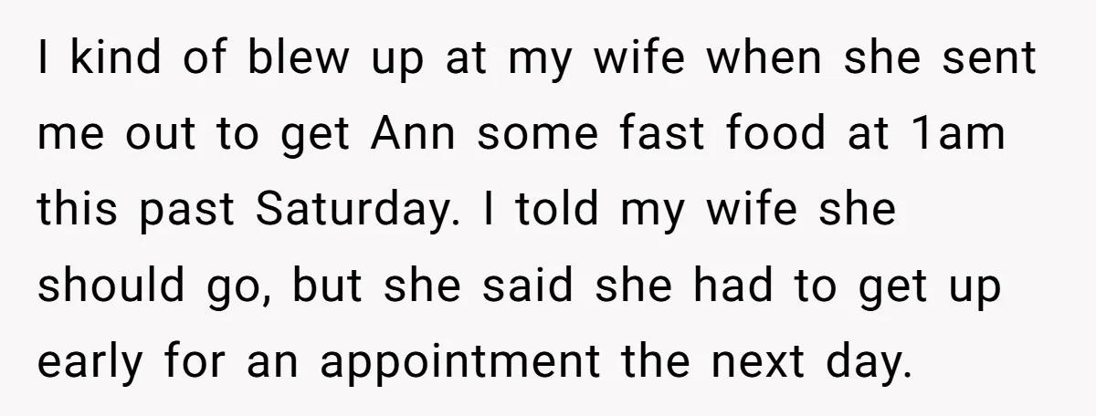 I kind of blew up at my wife when she sent me out to get Ann some fast food at 1am this past Saturday. I told my wife she should...