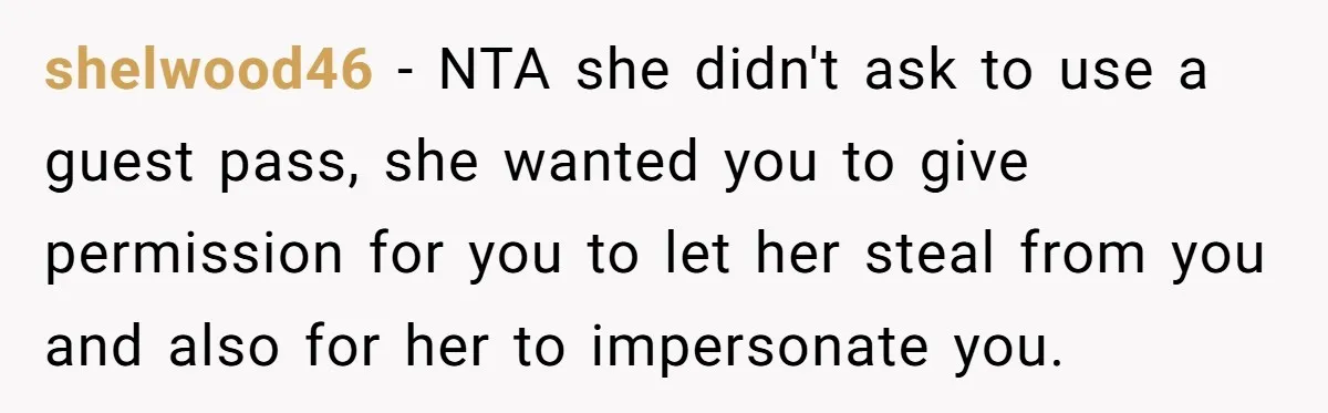 shelwood46 − NTA she didn't ask to use a guest pass, she wanted you to give permission for you to let her steal from you and also for her to...