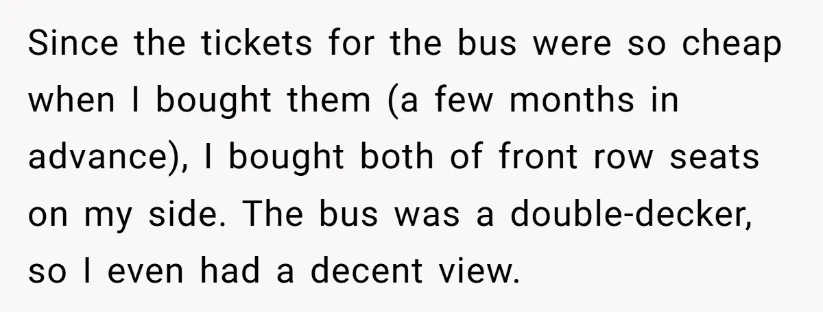 Since the tickets for the bus were so cheap when I bought them (a few months in advance), I bought both of front row seats on my side. The bus...