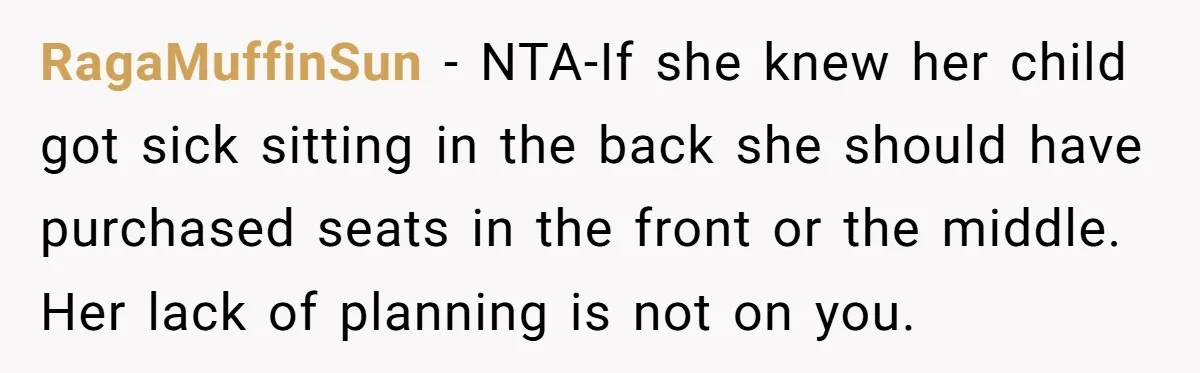 RagaMuffinSun − NTA-If she knew her child got sick sitting in the back she should have purchased seats in the front or the middle. Her lack of planning is not...