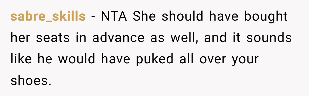 sabre_skills − NTA She should have bought her seats in advance as well, and it sounds like he would have puked all over your shoes.