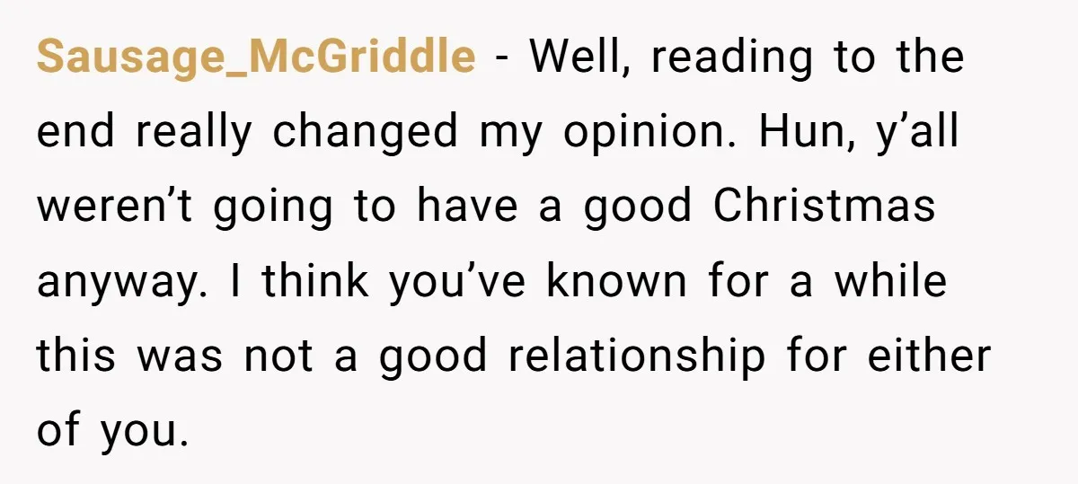 Sausage_McGriddle − Well, reading to the end really changed my opinion. Hun, y’all weren’t going to have a good Christmas anyway. I think you’ve known for a while this was...