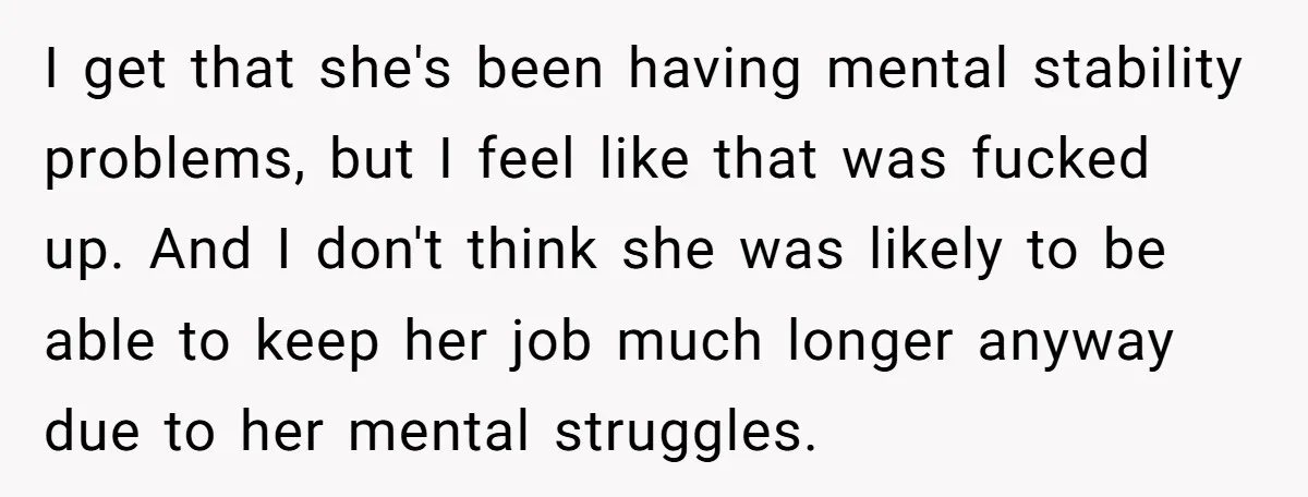 I get that she's been having mental stability problems, but I feel like that was fucked up. And I don't think she was likely to be able to keep her...