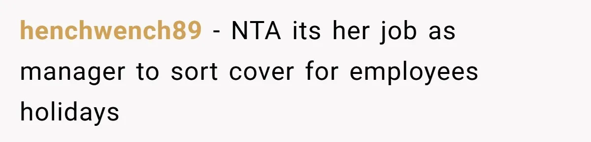 henchwench89 − NTA its her job as manager to sort cover for employees holidays
