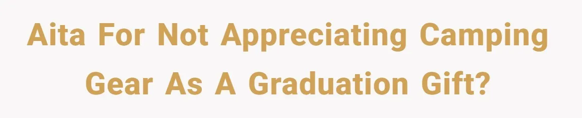AITA for not appreciating camping gear as a graduation gift?