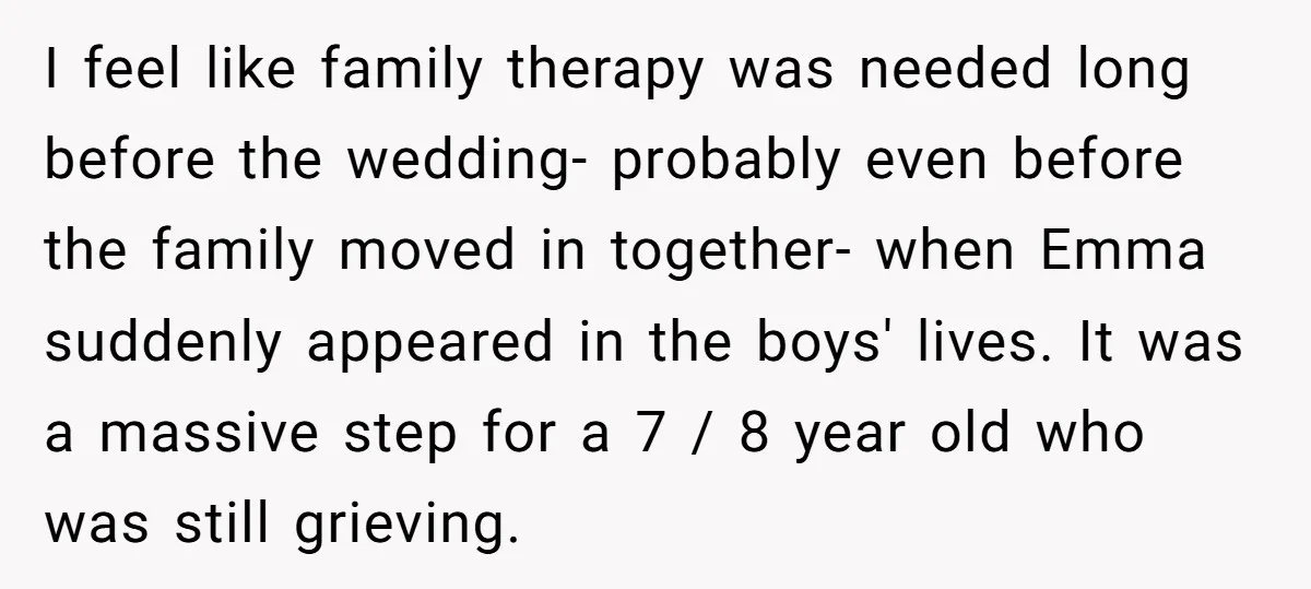 I feel like family therapy was needed long before the wedding- probably even before the family moved in together- when Emma suddenly appeared in the boys' lives. It was a...