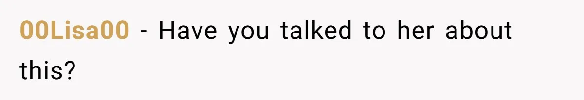 00Lisa00 − Have you talked to her about this?