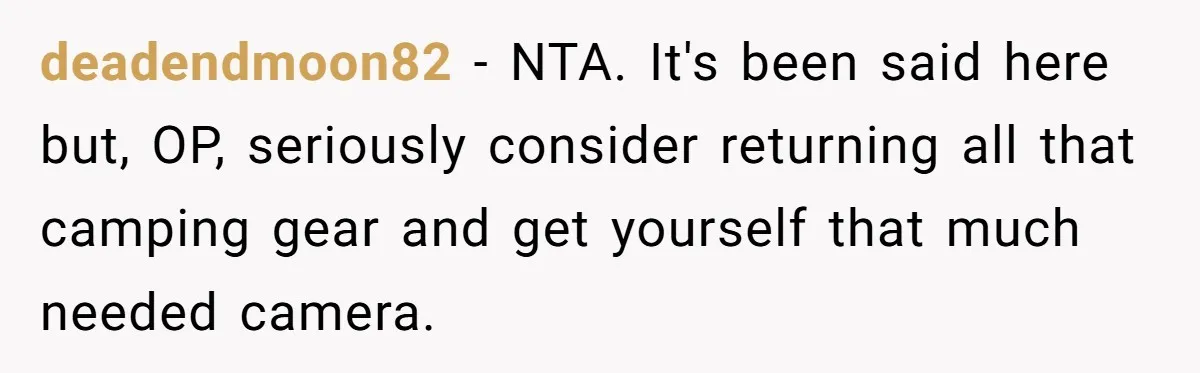 deadendmoon82 − NTA. It's been said here but, OP, seriously consider returning all that camping gear and get yourself that much needed camera.