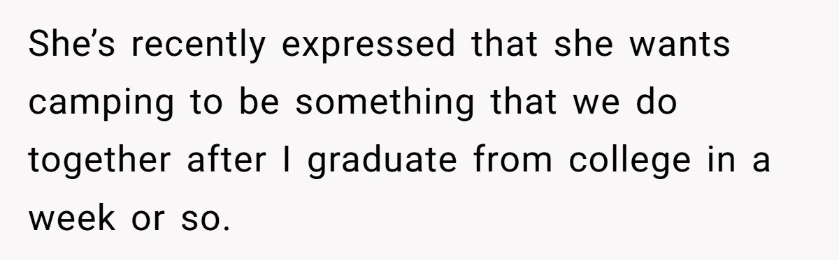 She’s recently expressed that she wants camping to be something that we do together after I graduate from college in a week or so.