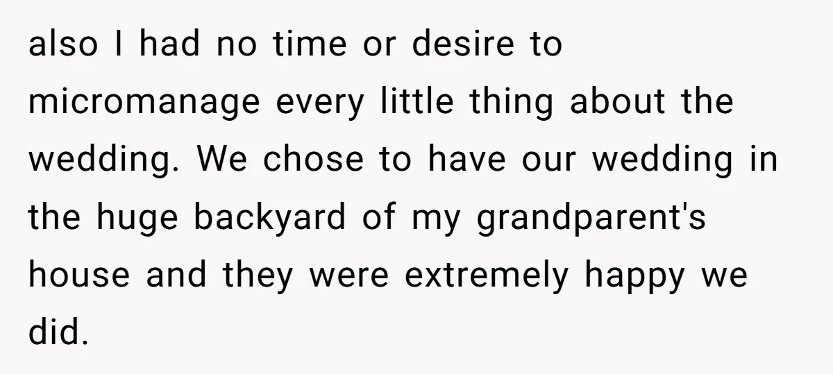 also I had no time or desire to micromanage every little thing about the wedding. We chose to have our wedding in the huge backyard of my grandparent's house and...