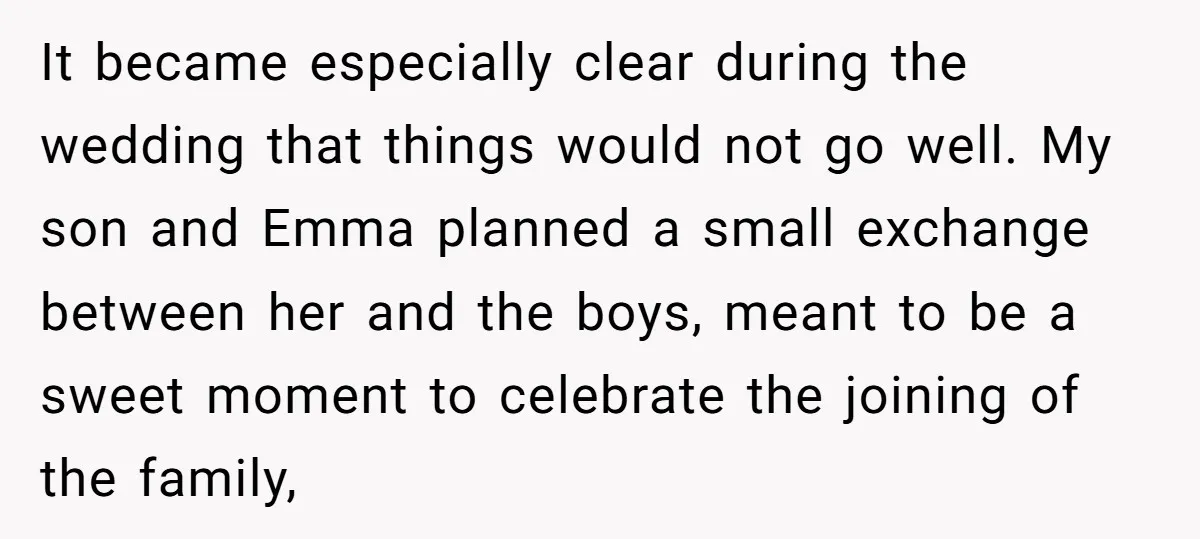 It became especially clear during the wedding that things would not go well. My son and Emma planned a small exchange between her and the boys, meant to be a...
