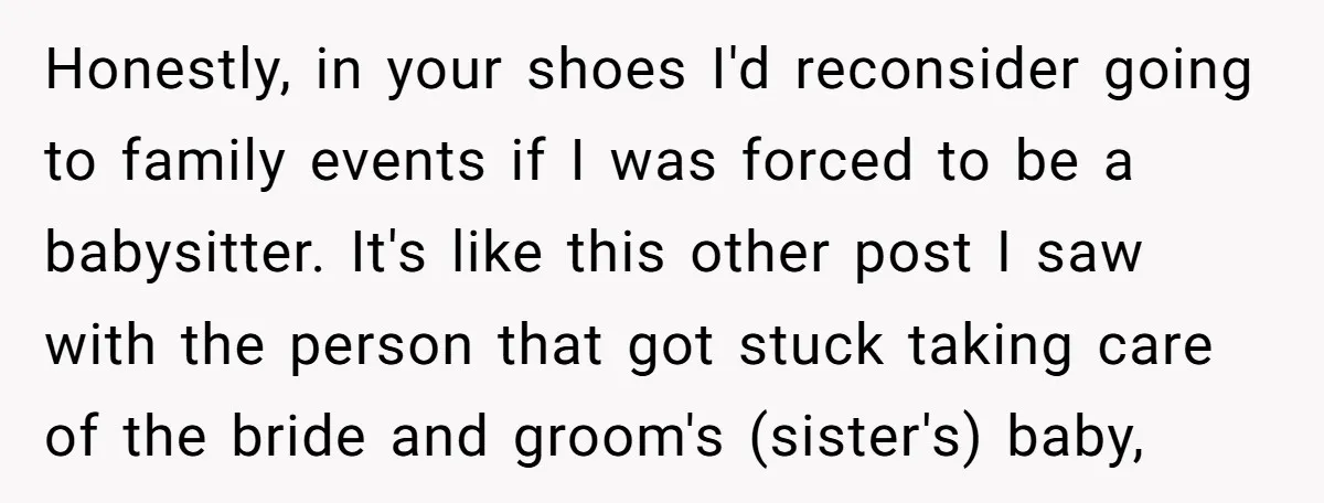 Honestly, in your shoes I'd reconsider going to family events if I was forced to be a babysitter. It's like this other post I saw with the person that got...
