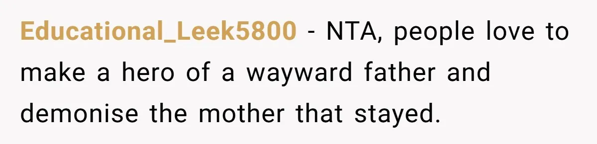Educational_Leek5800 − NTA, people love to make a hero of a wayward father and demonise the mother that stayed.