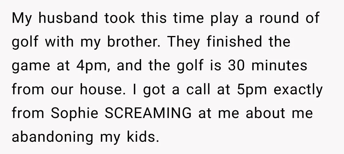 My husband took this time play a round of golf with my brother. They finished the game at 4pm, and the golf is 30 minutes from our house. I got...
