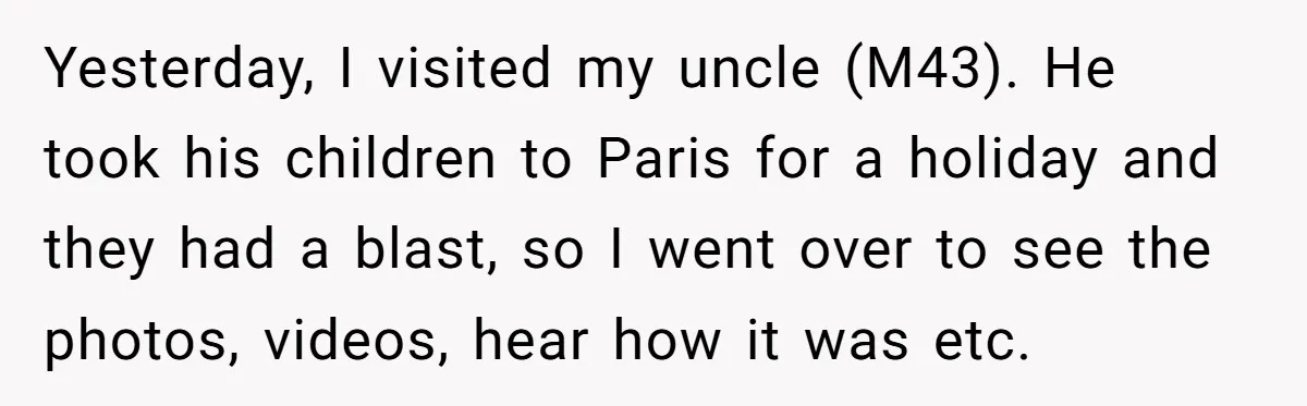 Yesterday, I visited my uncle (M43). He took his children to Paris for a holiday and they had a blast, so I went over to see the photos, videos, hear...