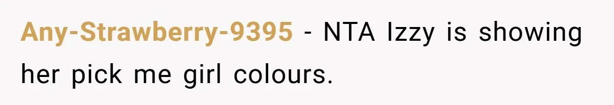 Any-Strawberry-9395 − NTA Izzy is showing her pick me girl colours.